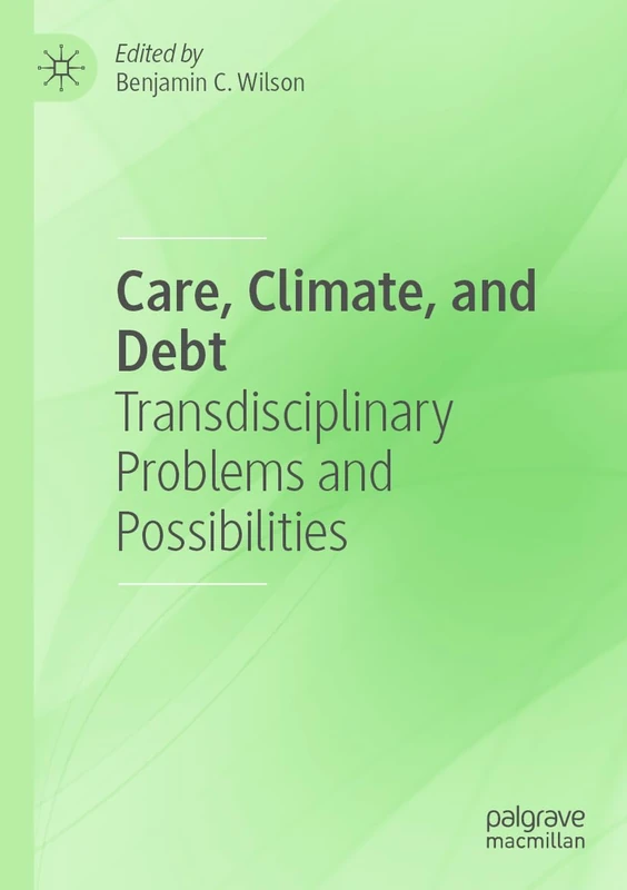 Care, Climate, and Debt: Transdisciplinary Problems and Possibilities (Global Institute for Sustainable Prosperity)