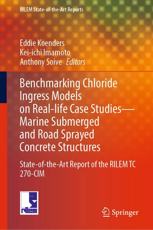 Benchmarking Chloride Ingress Models on Real-life Case Studies―Marine Submerged and Road Sprayed Concrete Structures: State-of-the-Art Report of the ... 37 (RILEM State-of-the-Art Reports, 37)