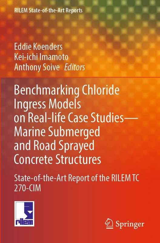 Benchmarking Chloride Ingress Models on Real-life Case Studies―Marine Submerged and Road Sprayed Concrete Structures: State-of-the-Art Report of the ... 37 (RILEM State-of-the-Art Reports, 37)