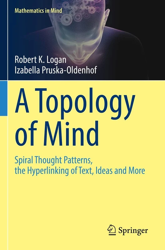 A Topology of Mind: Spiral Thought Patterns, the Hyperlinking of Text, Ideas and More (Mathematics in Mind)
