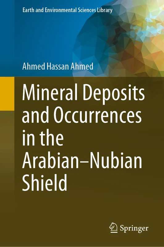 Mineral Deposits and Occurrences in the Arabian–Nubian Shield (Earth and Environmental Sciences Library)