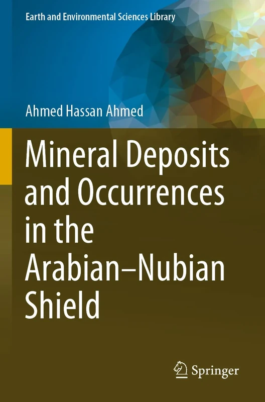 Mineral Deposits and Occurrences in the Arabian–Nubian Shield (Earth and Environmental Sciences Library)
