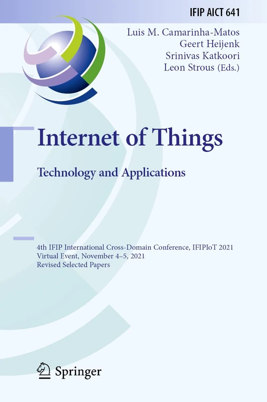 Internet of Things. Technology and Applications: 4th IFIP International Cross-Domain Conference, IFIPIoT 2021, Virtual Event, November 4–5, 2021, ... and Communication Technology, 641)