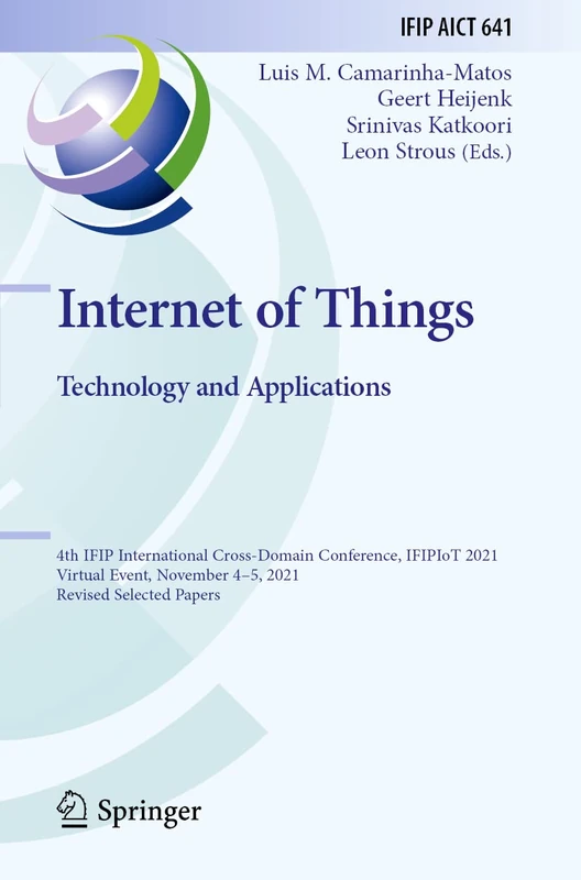 Internet of Things. Technology and Applications: 4th IFIP International Cross-Domain Conference, IFIPIoT 2021, Virtual Event, November 4–5, 2021, ... and Communication Technology, 641)