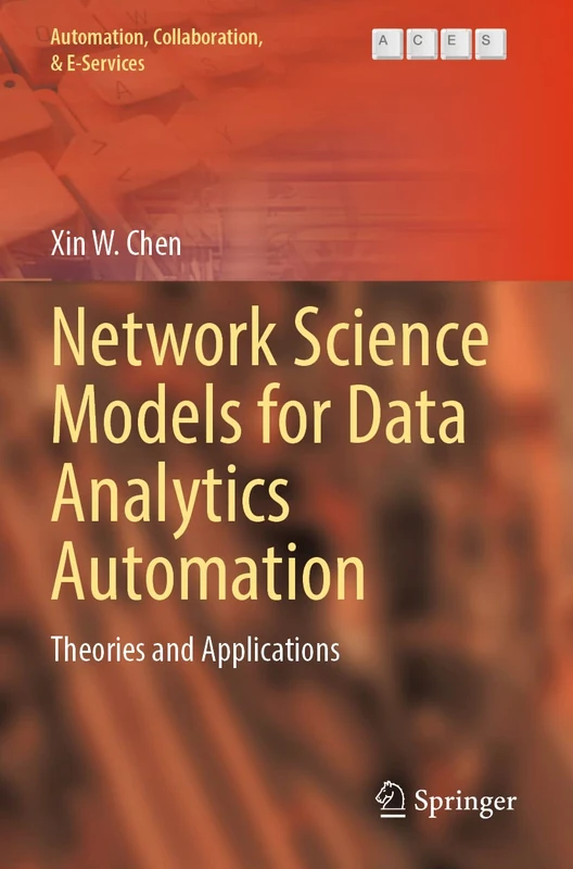 Network Science Models for Data Analytics Automation: Theories and Applications: 9 (Automation, Collaboration, & E-Services, 9)