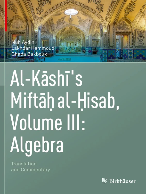 Al-Kashi's Miftah al-Hisab, Volume III: Algebra: Translation and Commentary: 3