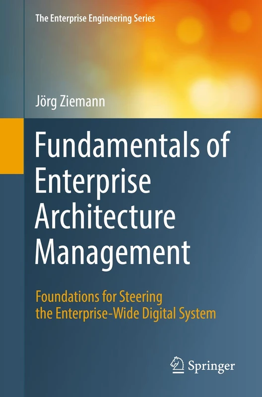 Fundamentals of Enterprise Architecture Management: Foundations for Steering the Enterprise-Wide Digital System (The Enterprise Engineering Series)