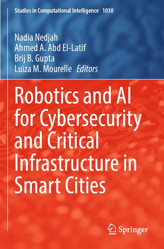 Robotics and AI for Cybersecurity and Critical Infrastructure in Smart Cities: 1030 (Studies in Computational Intelligence, 1030)