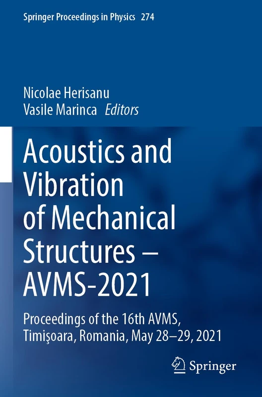 Acoustics and Vibration of Mechanical Structures – AVMS-2021: Proceedings of the 16th AVMS, Timişoara, Romania, May 28-29, 2021: 274 (Springer Proceedings in Physics, 274)