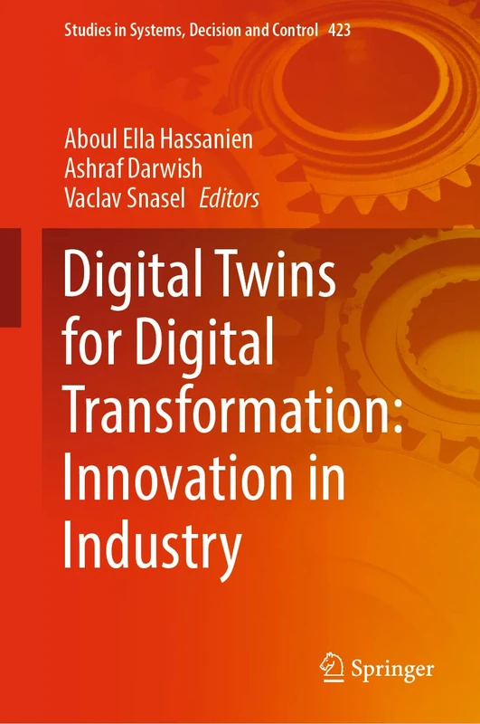Digital Twins for Digital Transformation: Innovation in Industry: 423 (Studies in Systems, Decision and Control, 423)