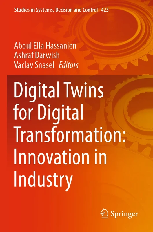 Digital Twins for Digital Transformation: Innovation in Industry: 423 (Studies in Systems, Decision and Control, 423)