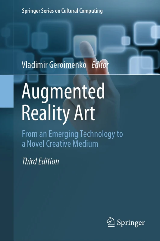 Augmented Reality Art: From an Emerging Technology to a Novel Creative Medium (Springer Series on Cultural Computing)