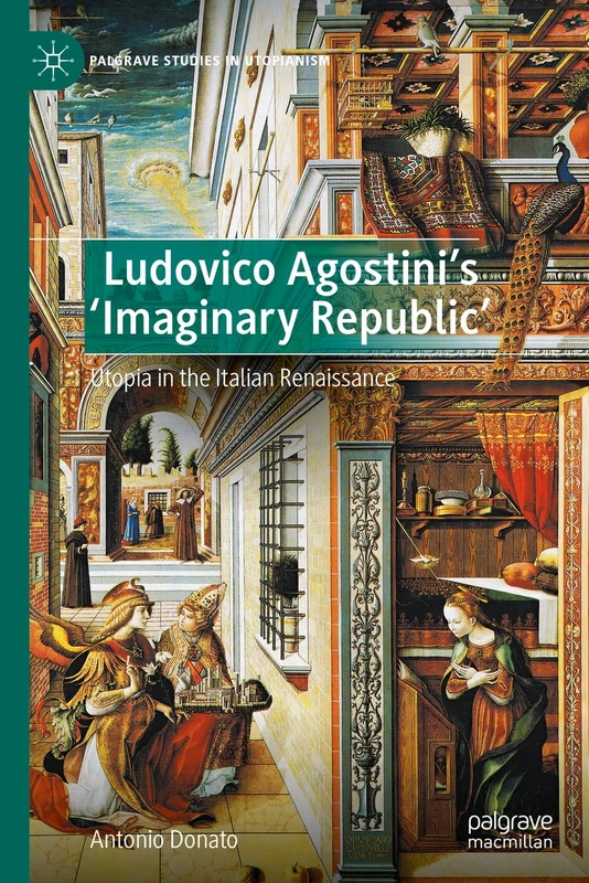 Ludovico Agostini’s 'Imaginary Republic': Utopia in the Italian Renaissance (Palgrave Studies in Utopianism)