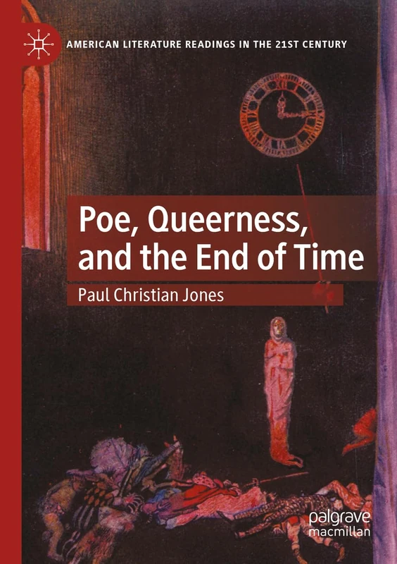Poe, Queerness, and the End of Time (American Literature Readings in the 21st Century)