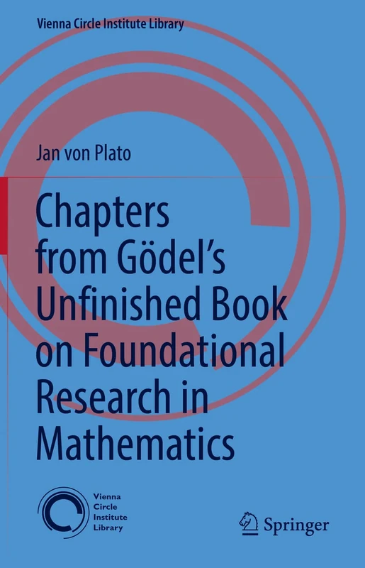 Chapters from Gödel’s Unfinished Book on Foundational Research in Mathematics: 6 (Vienna Circle Institute Library, 6)