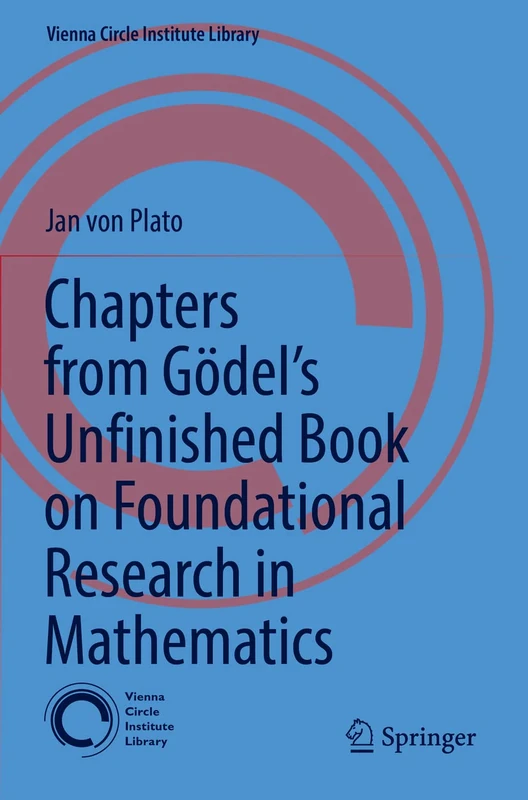 Chapters from Gödel’s Unfinished Book on Foundational Research in Mathematics: 6 (Vienna Circle Institute Library, 6)