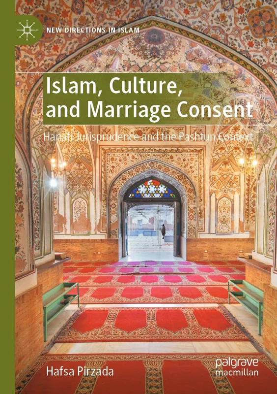 Islam, Culture, and Marriage Consent: Hanafi Jurisprudence and the Pashtun Context (New Directions in Islam)