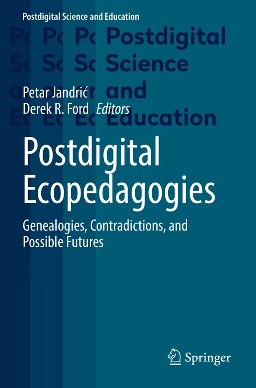 Postdigital Ecopedagogies: Genealogies, Contradictions, and Possible Futures (Postdigital Science and Education)