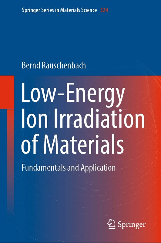 Low-Energy Ion Irradiation of Materials: Fundamentals and Application: 324 (Springer Series in Materials Science, 324)