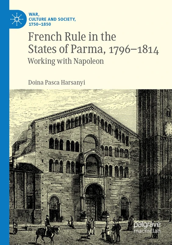 French Rule in the States of Parma, 1796-1814: Working with Napoleon (War, Culture and Society, 1750–1850)