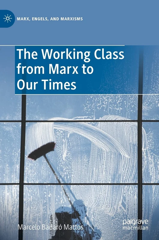 The Working Class from Marx to Our Times: De Marx Ao Nosso Tempo (Marx, Engels, and Marxisms)