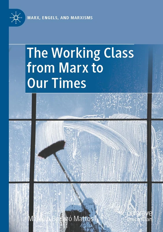 The Working Class from Marx to Our Times (Marx, Engels, and Marxisms)