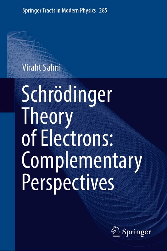 Schrödinger Theory of Electrons: Complementary Perspectives: 285 (Springer Tracts in Modern Physics, 285)