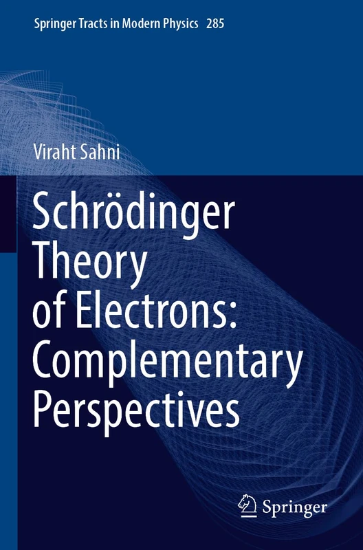 Schrödinger Theory of Electrons: Complementary Perspectives: 285 (Springer Tracts in Modern Physics, 285)