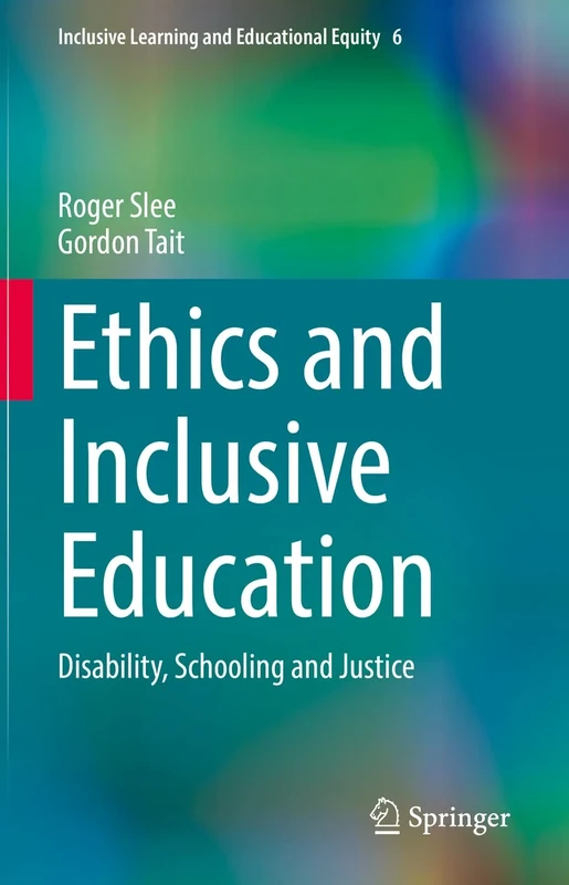 Ethics and Inclusive Education: Disability, Schooling and Justice: 6 (Inclusive Learning and Educational Equity, 6)
