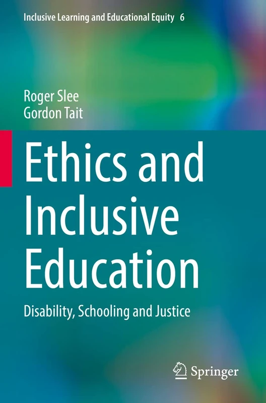 Ethics and Inclusive Education: Disability, Schooling and Justice: 6 (Inclusive Learning and Educational Equity, 6)