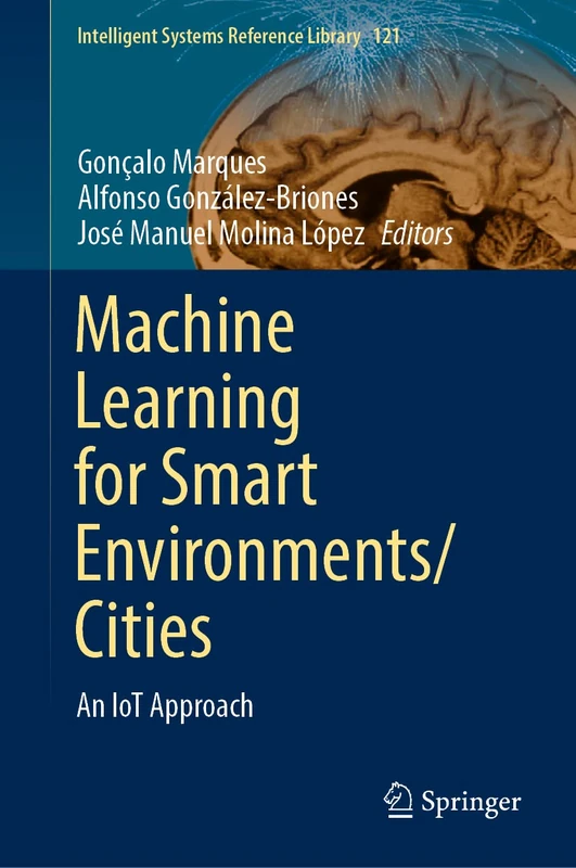 Machine Learning for Smart Environments/Cities: An IoT Approach: 121 (Intelligent Systems Reference Library, 121)