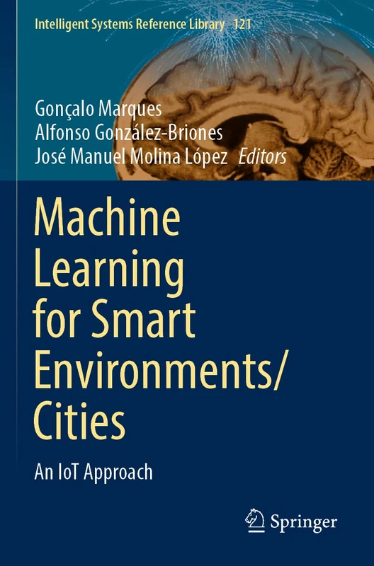 Machine Learning for Smart Environments/Cities: An IoT Approach: 121 (Intelligent Systems Reference Library, 121)