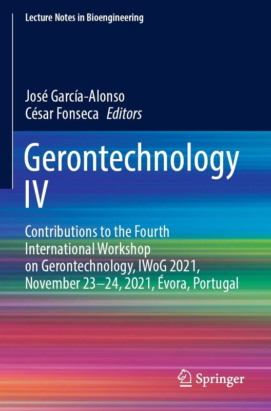 Gerontechnology IV: Contributions to the Fourth International Workshop on Gerontechnology, IWoG 2021, November 23–24, 2021, Évora, Portugal (Lecture Notes in Bioengineering)