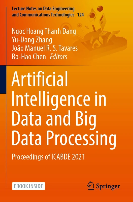 Artificial Intelligence in Data and Big Data Processing: Proceedings of ICABDE 2021: 124 (Lecture Notes on Data Engineering and Communications Technologies, 124)