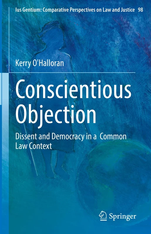 Conscientious Objection: Dissent and Democracy in a Common Law Context: 98 (Ius Gentium: Comparative Perspectives on Law and Justice, 98)