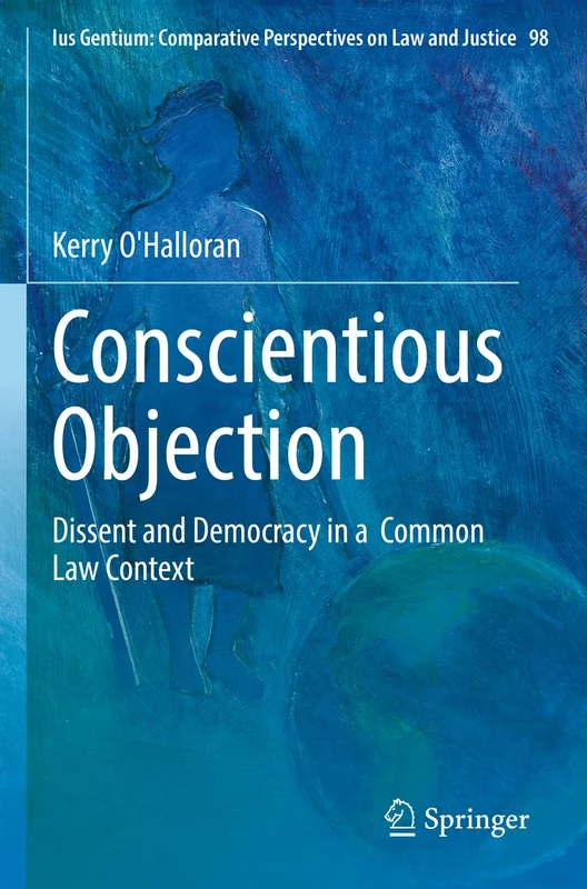 Conscientious Objection: Dissent and Democracy in a Common Law Context: 98 (Ius Gentium: Comparative Perspectives on Law and Justice, 98)