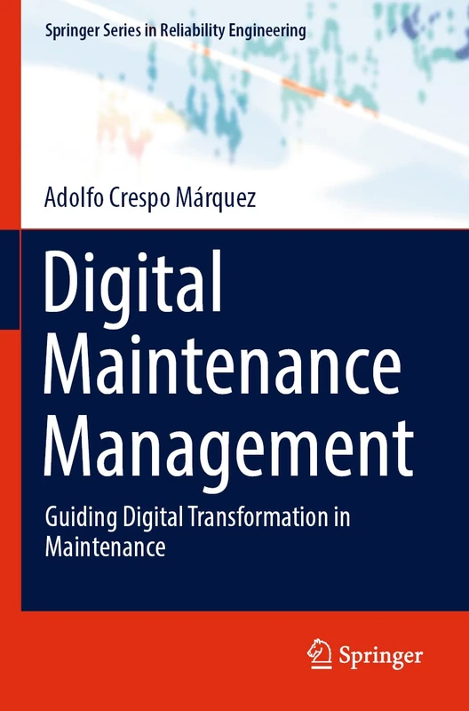 Digital Maintenance Management: Guiding Digital Transformation in Maintenance (Springer Series in Reliability Engineering)