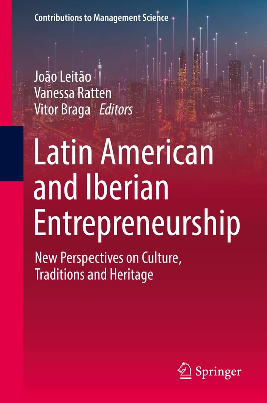 Latin American and Iberian Entrepreneurship: New Perspectives on Culture, Traditions and Heritage (Contributions to Management Science)