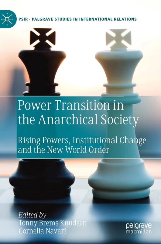 Power Transition in the Anarchical Society: Rising Powers, Institutional Change and the New World Order (Palgrave Studies in International Relations)