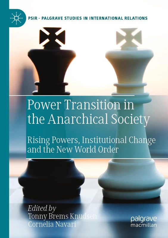 Power Transition in the Anarchical Society: Rising Powers, Institutional Change and the New World Order (Palgrave Studies in International Relations)