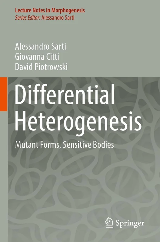 Differential Heterogenesis: Mutant Forms, Sensitive Bodies (Lecture Notes in Morphogenesis)