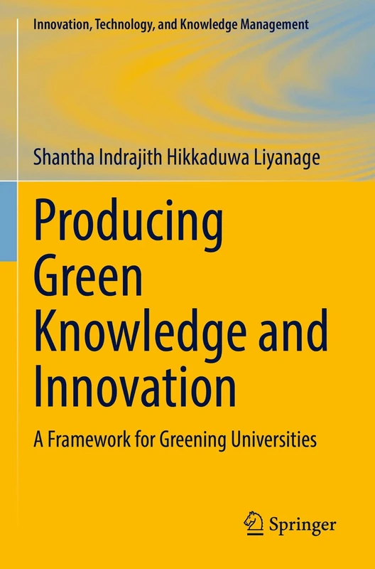 Producing Green Knowledge and Innovation: A Framework for Greening Universities (Innovation, Technology, and Knowledge Management)