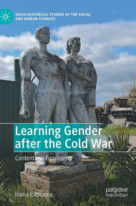 Learning Gender after the Cold War: Contentious Feminisms (Socio-Historical Studies of the Social and Human Sciences)