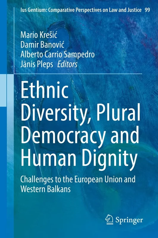 Ethnic Diversity, Plural Democracy and Human Dignity: Challenges to the European Union and Western Balkans: 99 (Ius Gentium: Comparative Perspectives on Law and Justice, 99)