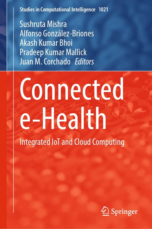 Connected e-Health: Integrated IoT and Cloud Computing: 1021 (Studies in Computational Intelligence, 1021)