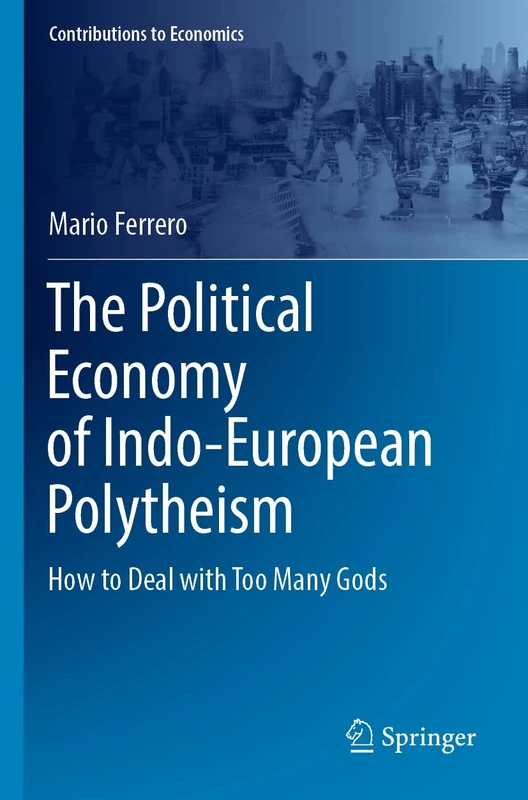 The Political Economy of Indo-European Polytheism: How to Deal with Too Many Gods (Contributions to Economics)