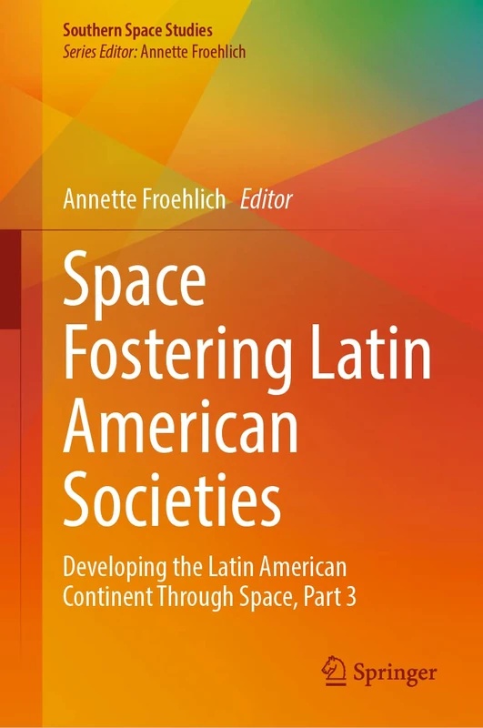 Space Fostering Latin American Societies: Developing the Latin American Continent Through Space, Part 3 (Southern Space Studies)