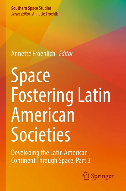 Space Fostering Latin American Societies: Developing the Latin American Continent Through Space, Part 3 (Southern Space Studies)
