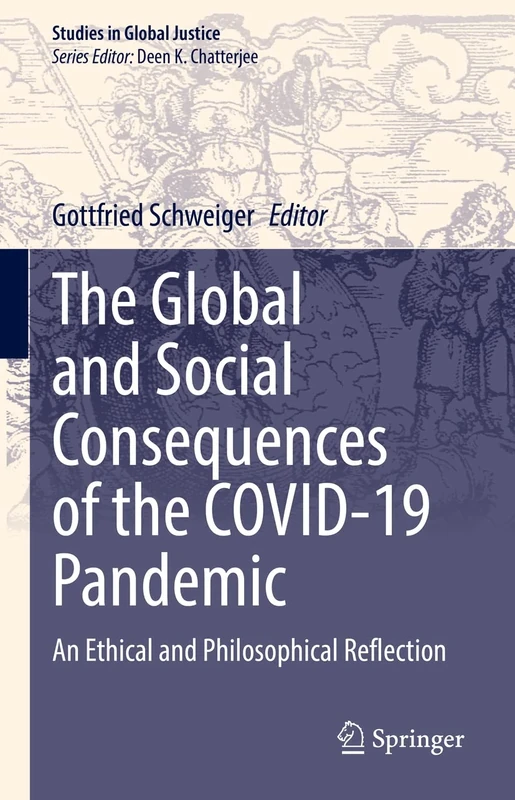 The Global and Social Consequences of the COVID-19 Pandemic: An Ethical and Philosophical Reflection: 22 (Studies in Global Justice, 22)