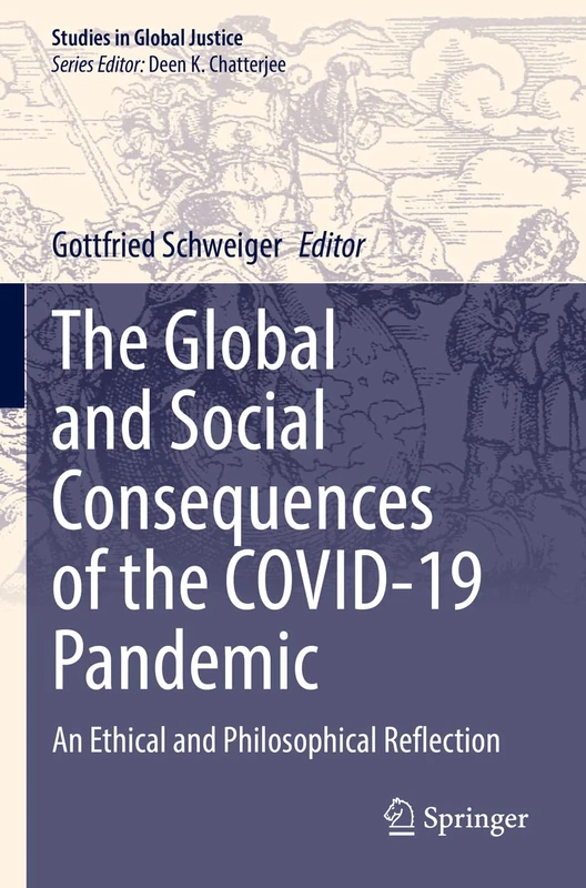 The Global and Social Consequences of the COVID-19 Pandemic: An Ethical and Philosophical Reflection: 1212 (Studies in Global Justice, 22)